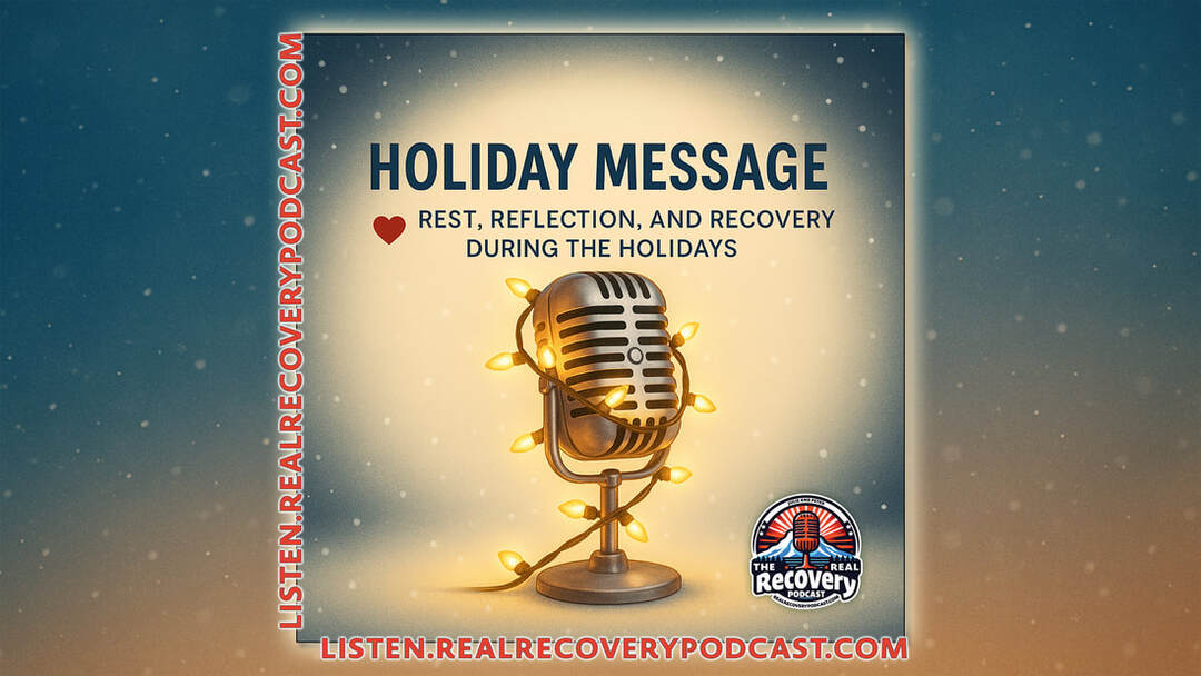 Real Recovery Podcast holiday message, addiction recovery holidays, Alano Club Portland, Roger’s recovery story, staying sober through the holidays
